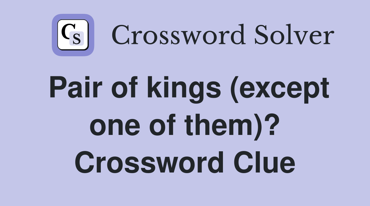 Pair of kings (except one of them)? Crossword Clue