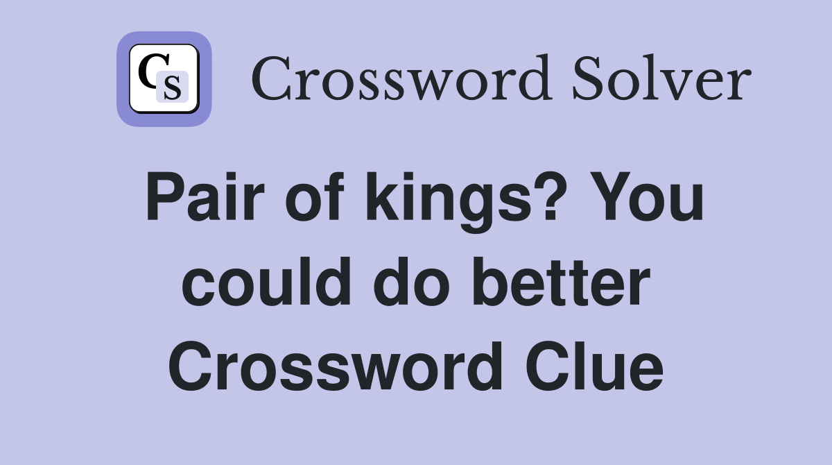 Pair of kings? You could do better Crossword Clue