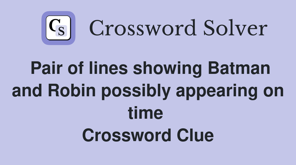 Pair of lines showing Batman and Robin possibly appearing on time  Crossword Clue