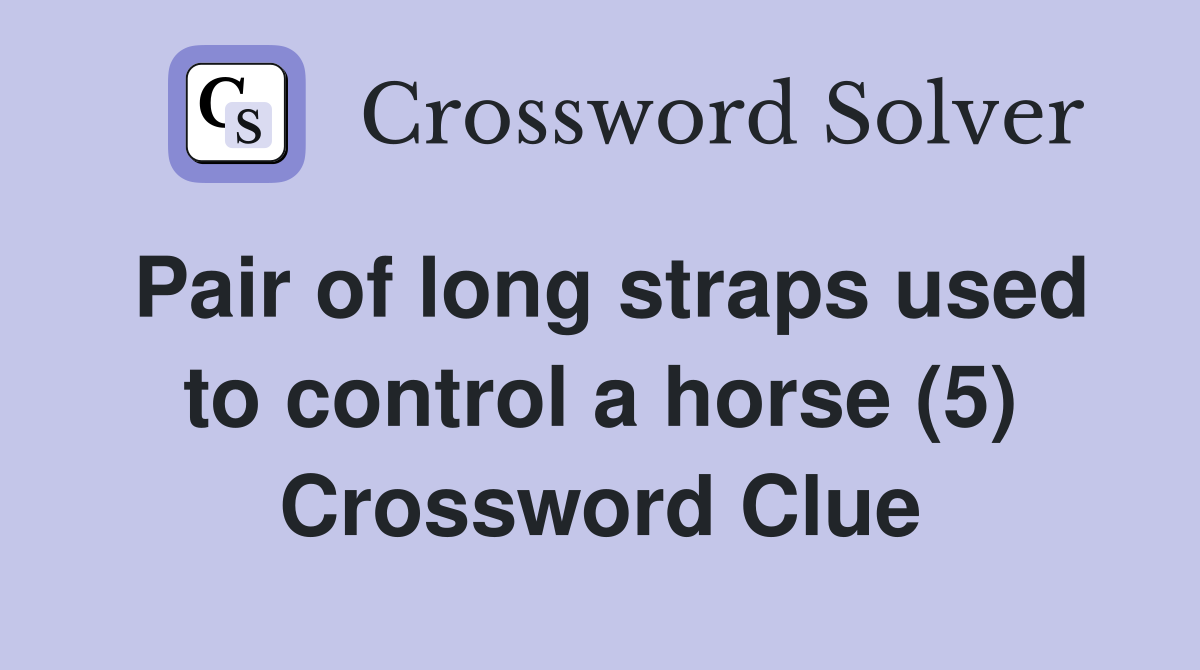 Pair of long straps used to control a horse (5) Crossword Clue