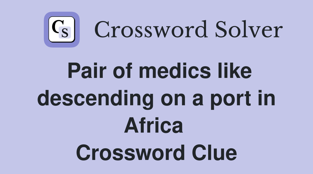 Pair of medics like descending on a port in Africa  Crossword Clue