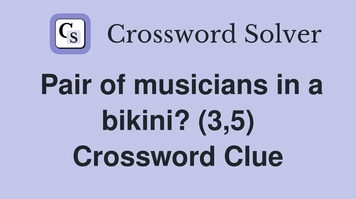 Pair of musicians in a bikini? (3,5) Crossword Clue
