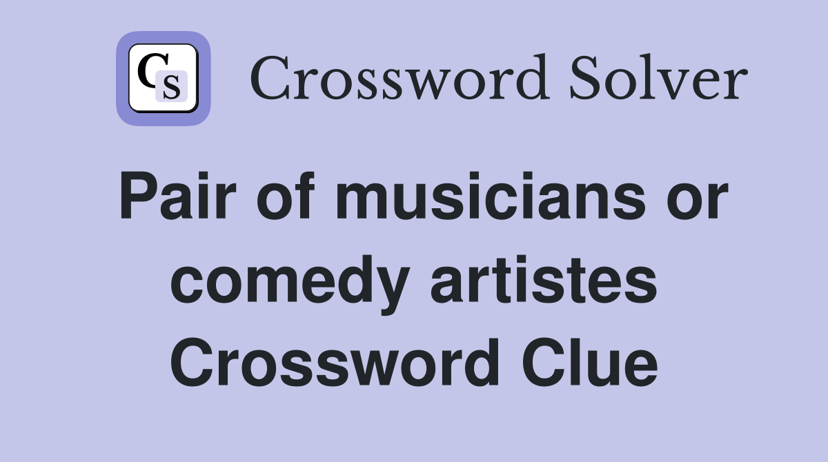 Pair of musicians or comedy artistes Crossword Clue
