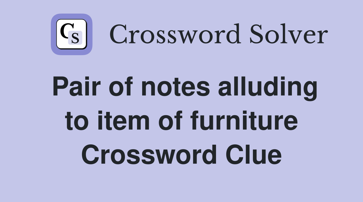 Pair of notes alluding to item of furniture Crossword Clue