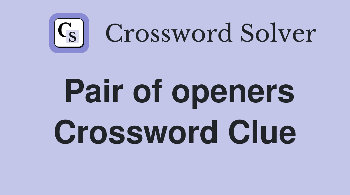 Pair of openers Crossword Clue