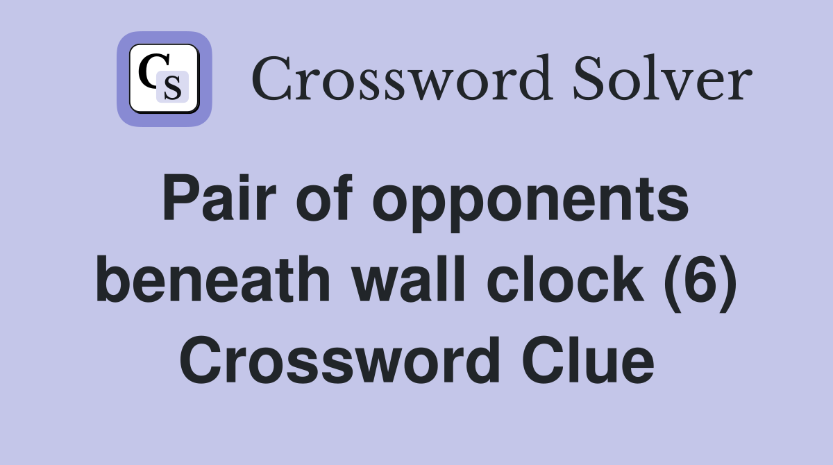 Pair of opponents beneath wall clock (6) Crossword Clue