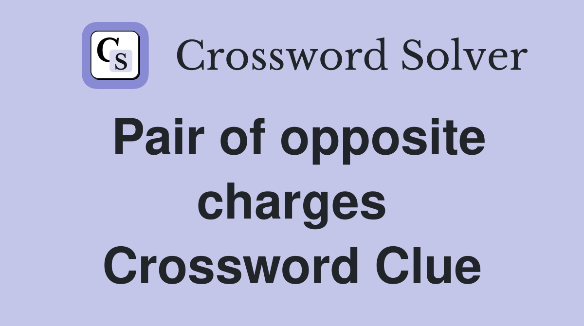 Pair of opposite charges Crossword Clue