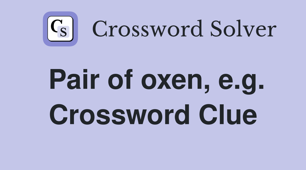 Pair of oxen, e.g. Crossword Clue