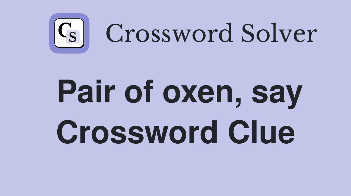 Pair of oxen, say Crossword Clue