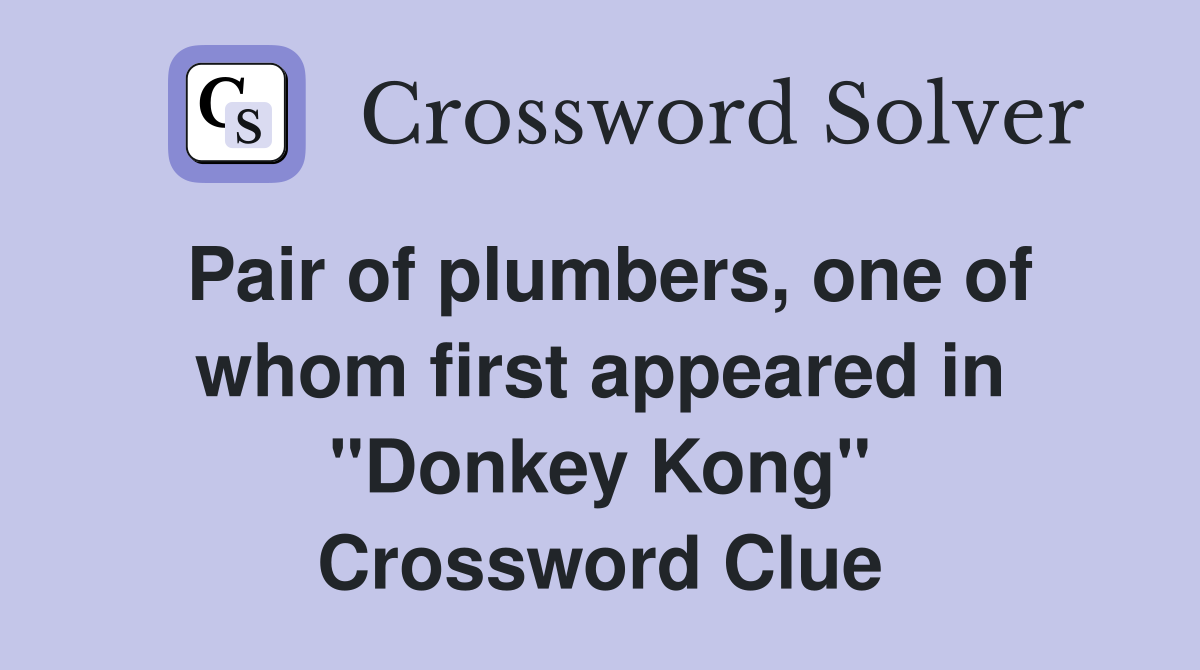Pair of plumbers, one of whom first appeared in "Donkey Kong" Crossword Clue