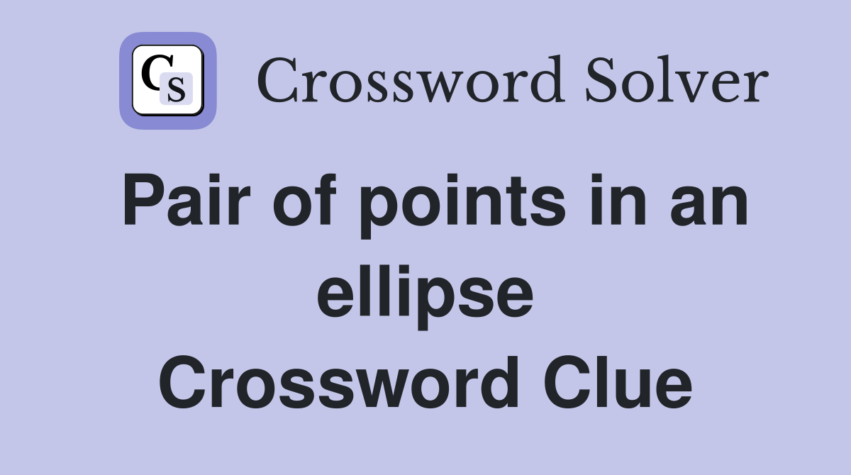 Pair of points in an ellipse Crossword Clue