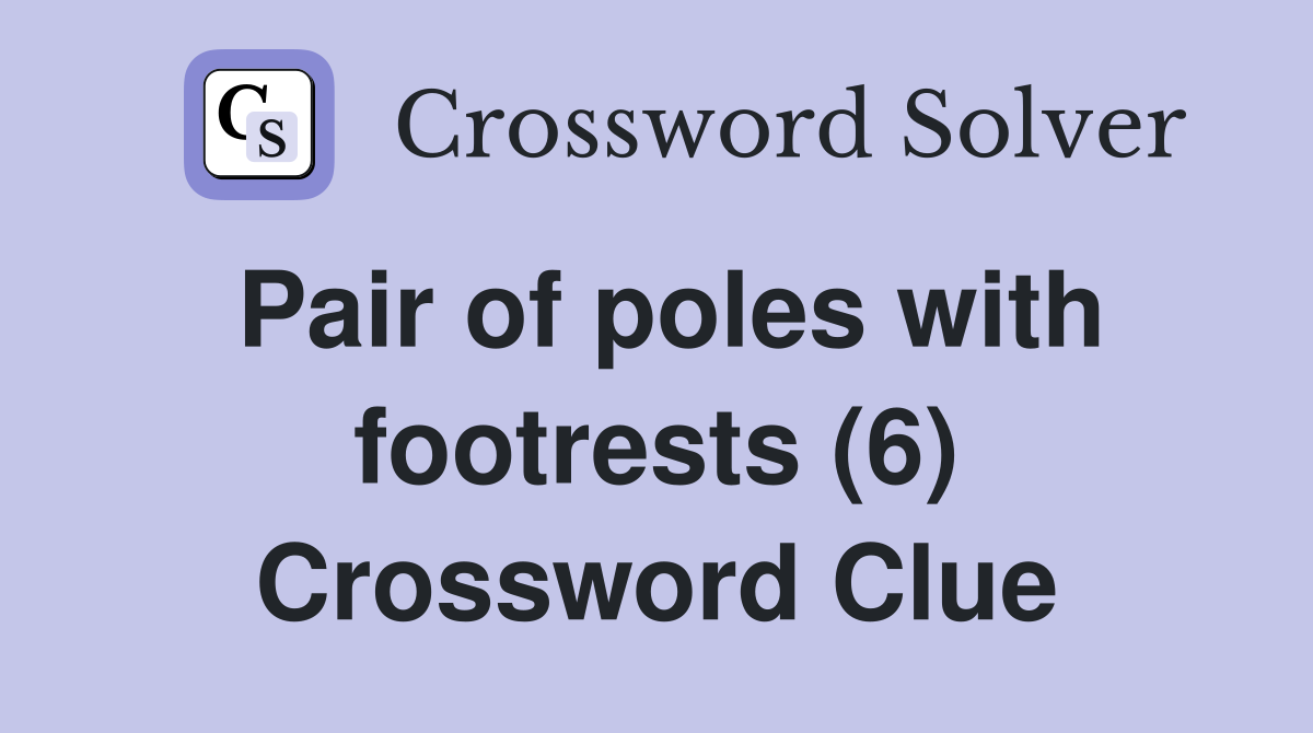 Pair of poles with footrests (6) Crossword Clue