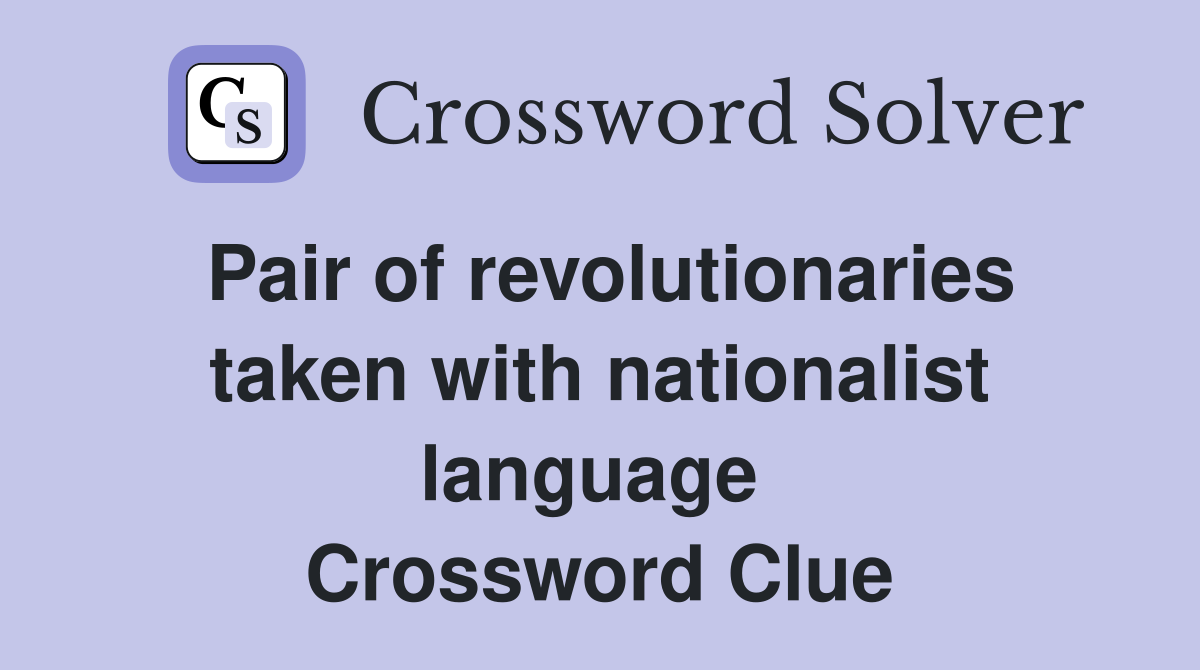 Pair of revolutionaries taken with nationalist language  Crossword Clue