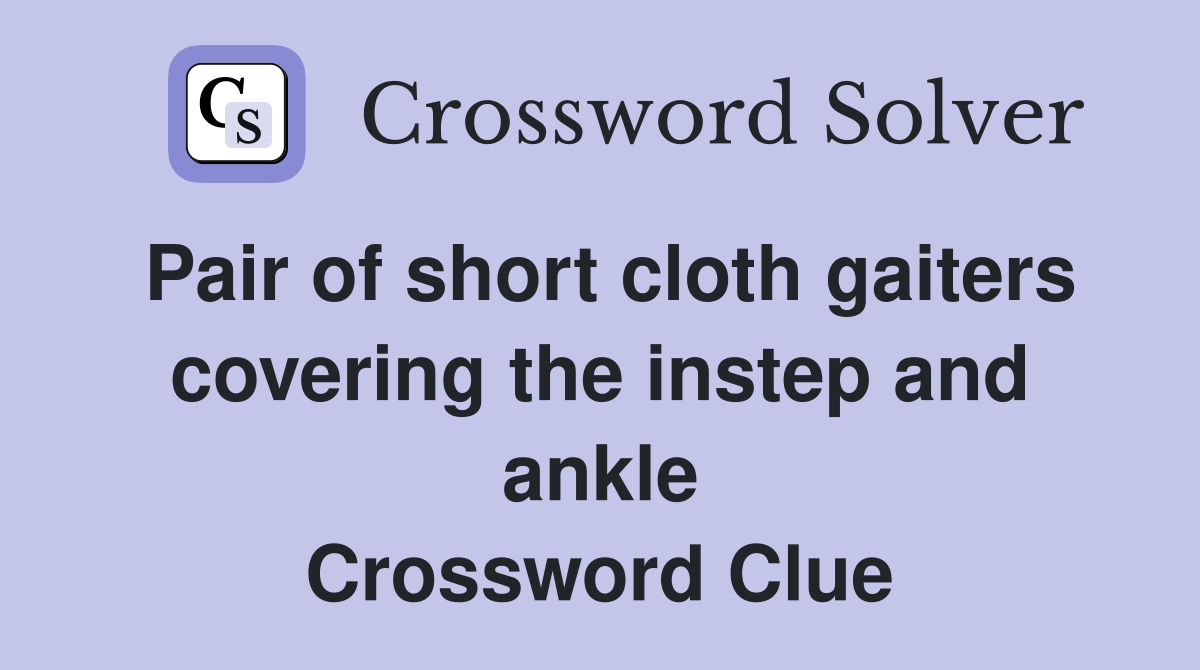 Pair of short cloth gaiters covering the instep and ankle Crossword Clue
