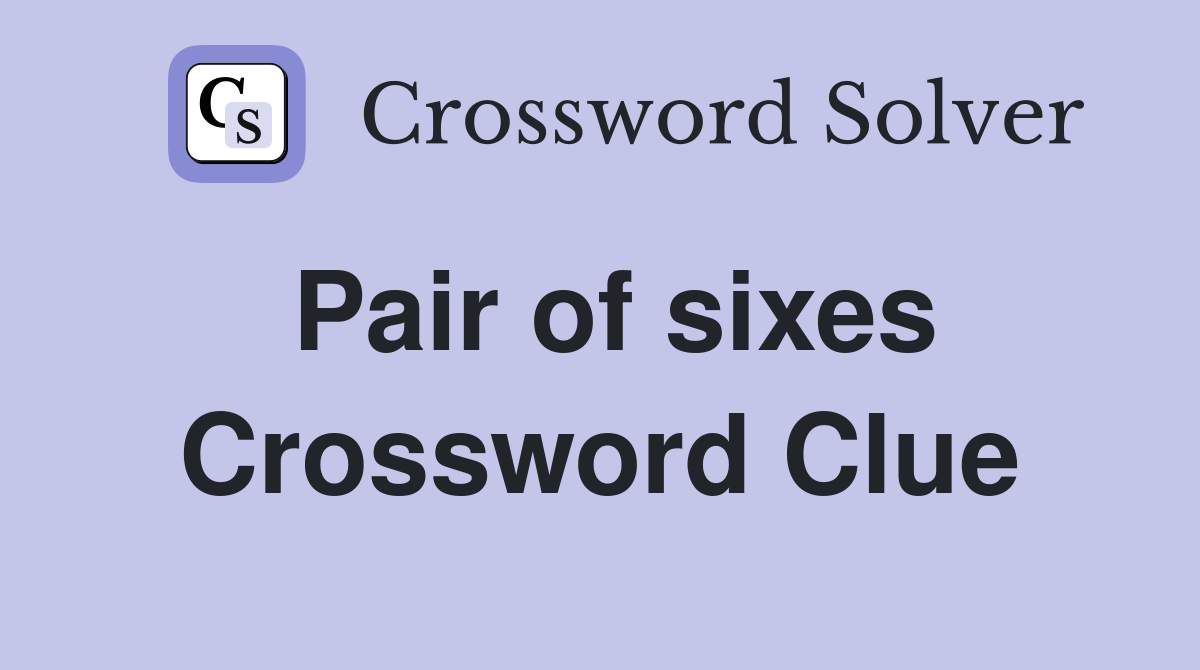 Pair of sixes Crossword Clue