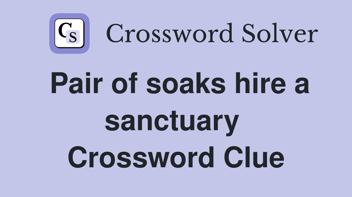 Pair of soaks hire a sanctuary  Crossword Clue