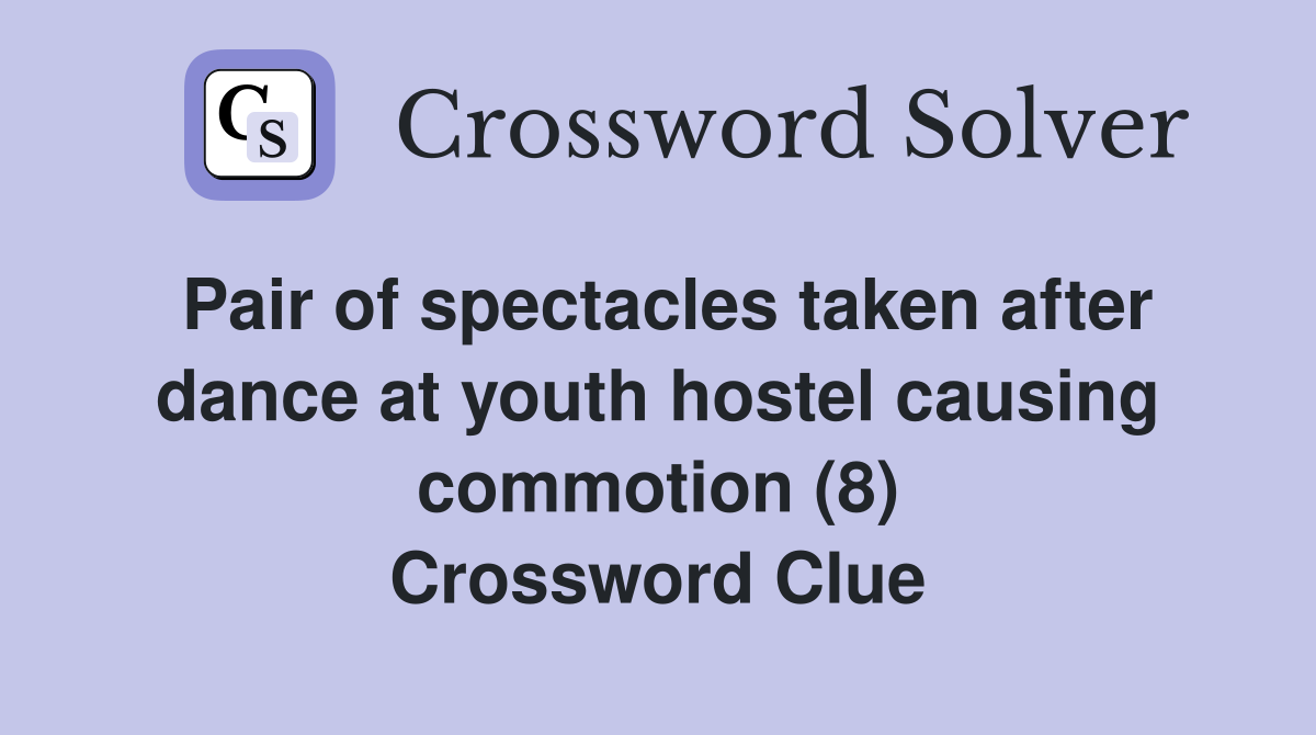 Pair of spectacles taken after dance at youth hostel causing commotion (8) Crossword Clue