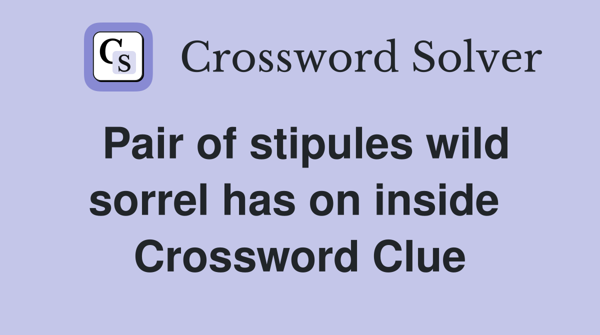 Pair of stipules wild sorrel has on inside  Crossword Clue