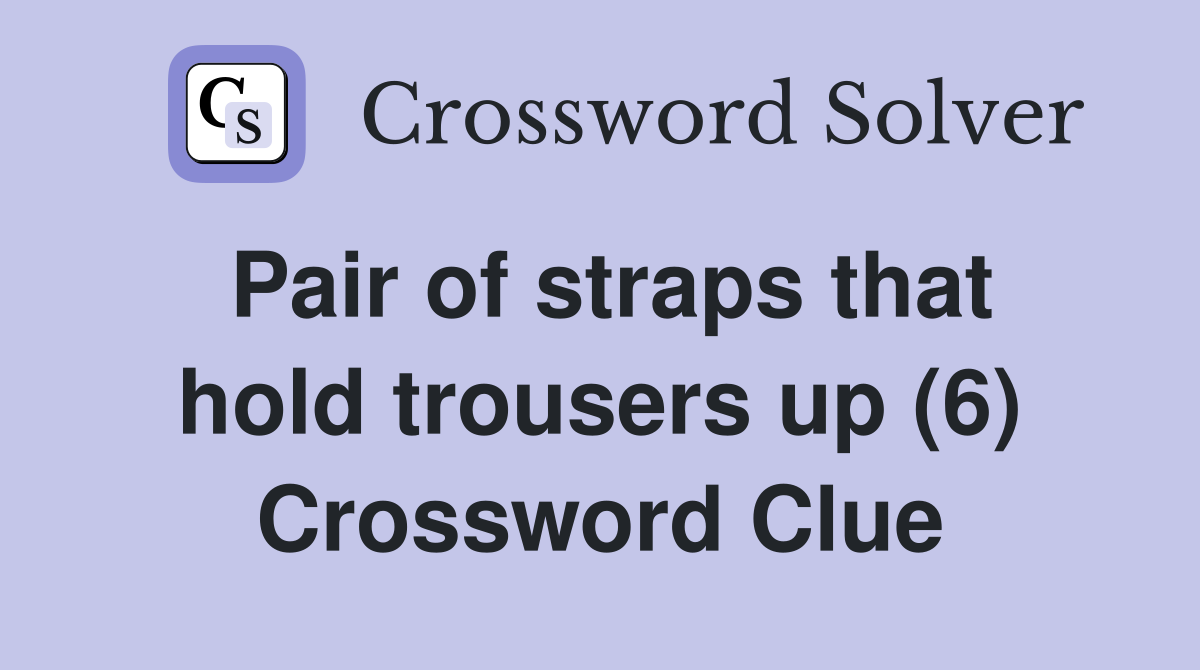 Pair of straps that hold trousers up (6) Crossword Clue