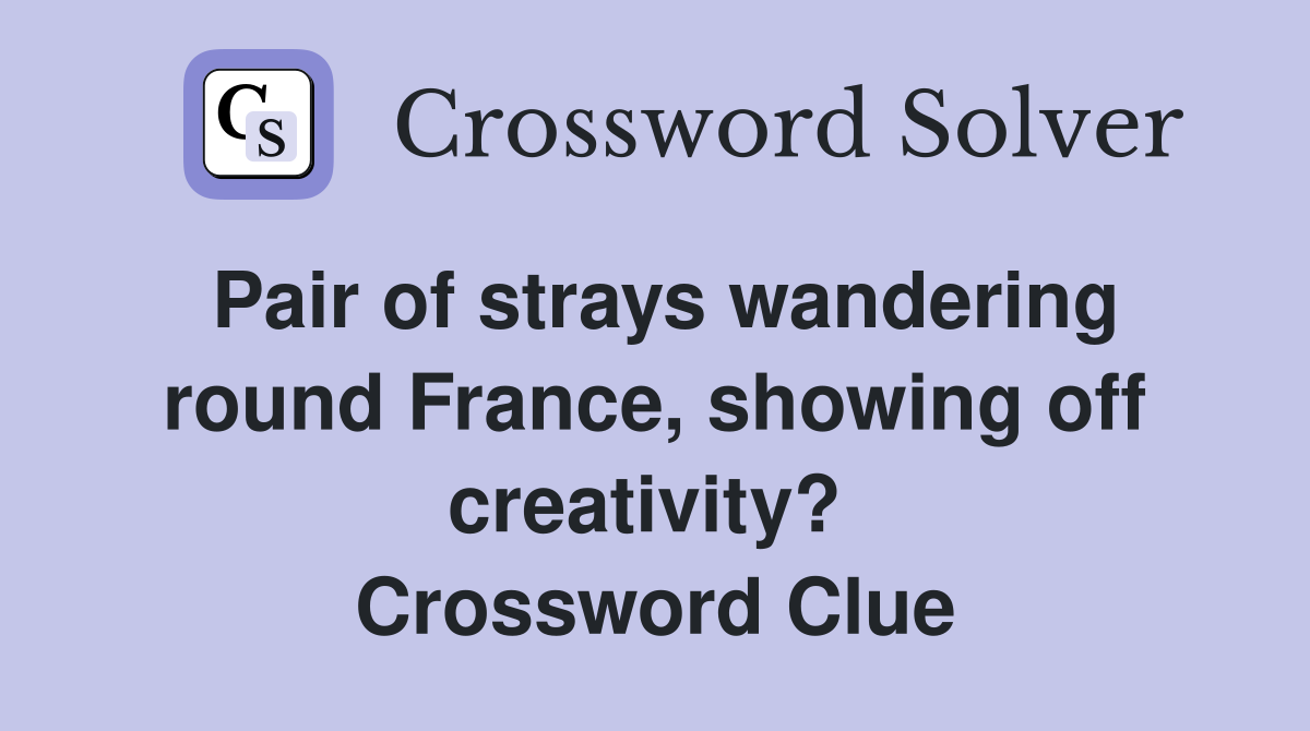 Pair of strays wandering round France, showing off creativity?  Crossword Clue