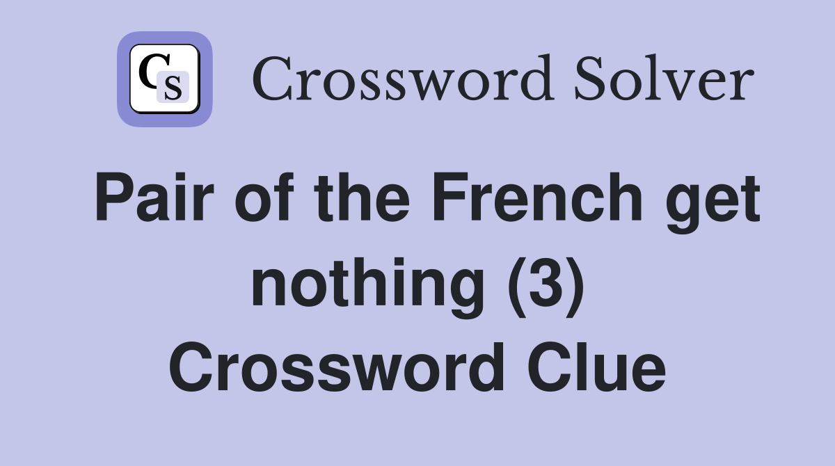 Pair of the French get nothing (3) Crossword Clue