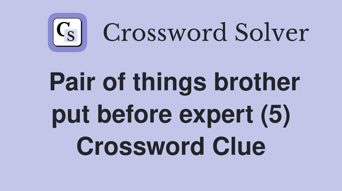 Pair of things brother put before expert (5) Crossword Clue