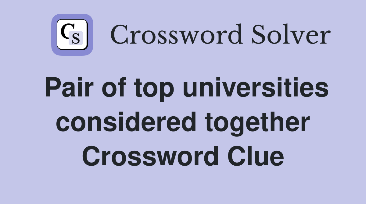 Pair of top universities considered together Crossword Clue