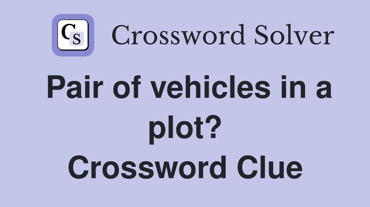 Pair of vehicles in a plot? Crossword Clue