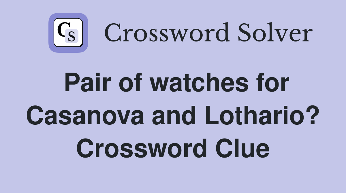 Pair of watches for Casanova and Lothario? Crossword Clue