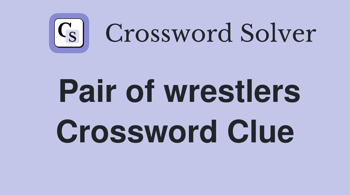 Pair of wrestlers Crossword Clue