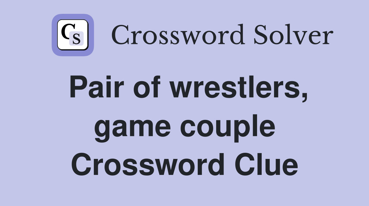 Pair of wrestlers, game couple Crossword Clue