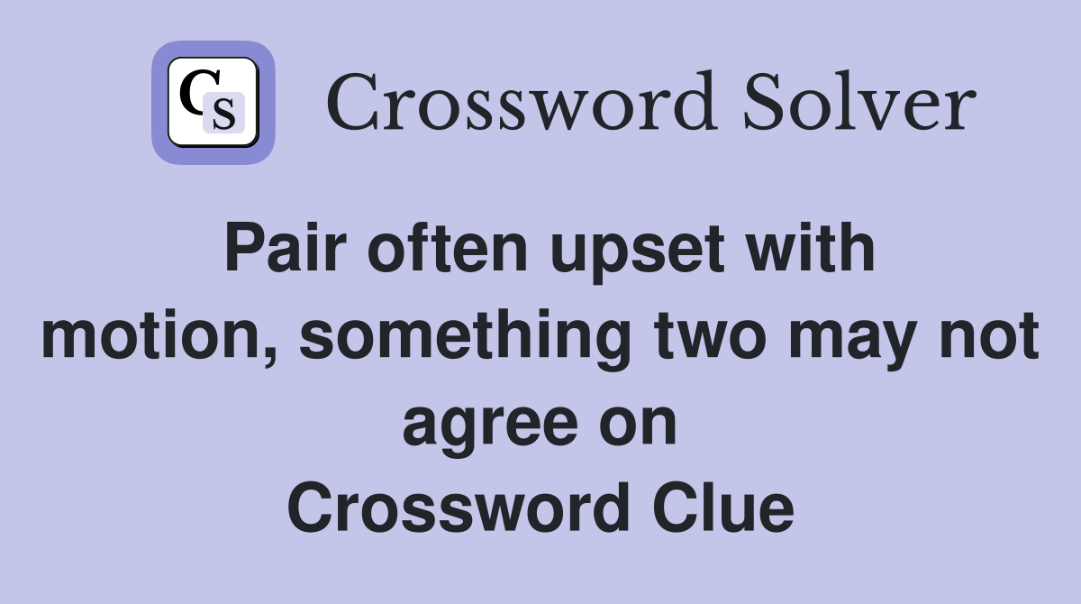 Pair often upset with motion, something two may not agree on Crossword Clue