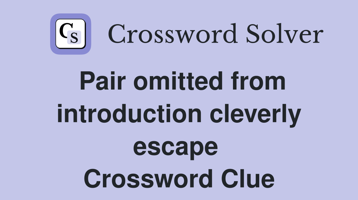 Pair omitted from introduction cleverly escape  Crossword Clue