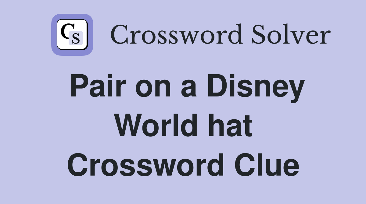 Pair on a Disney World hat Crossword Clue