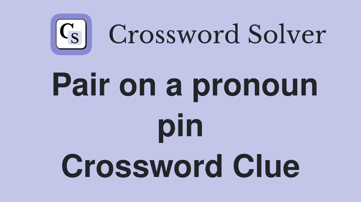 Pair on a pronoun pin Crossword Clue