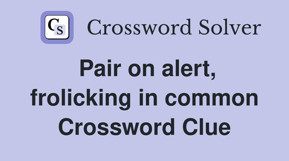Pair on alert, frolicking in common Crossword Clue
