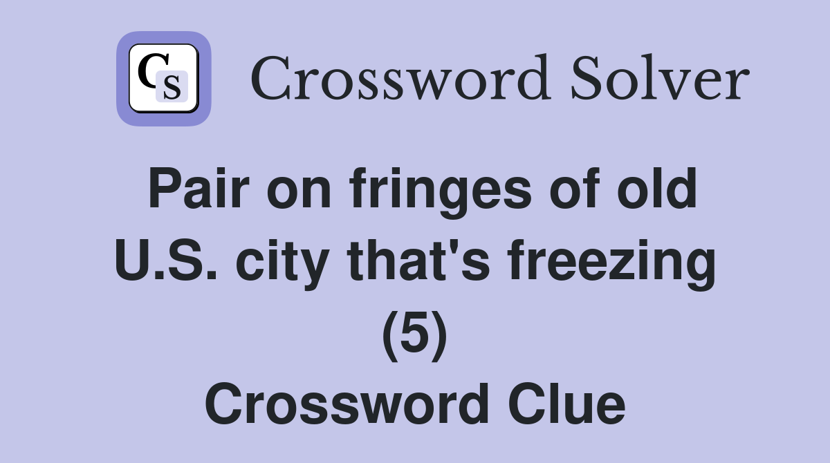 Pair on fringes of old U.S. city that's freezing (5) Crossword Clue