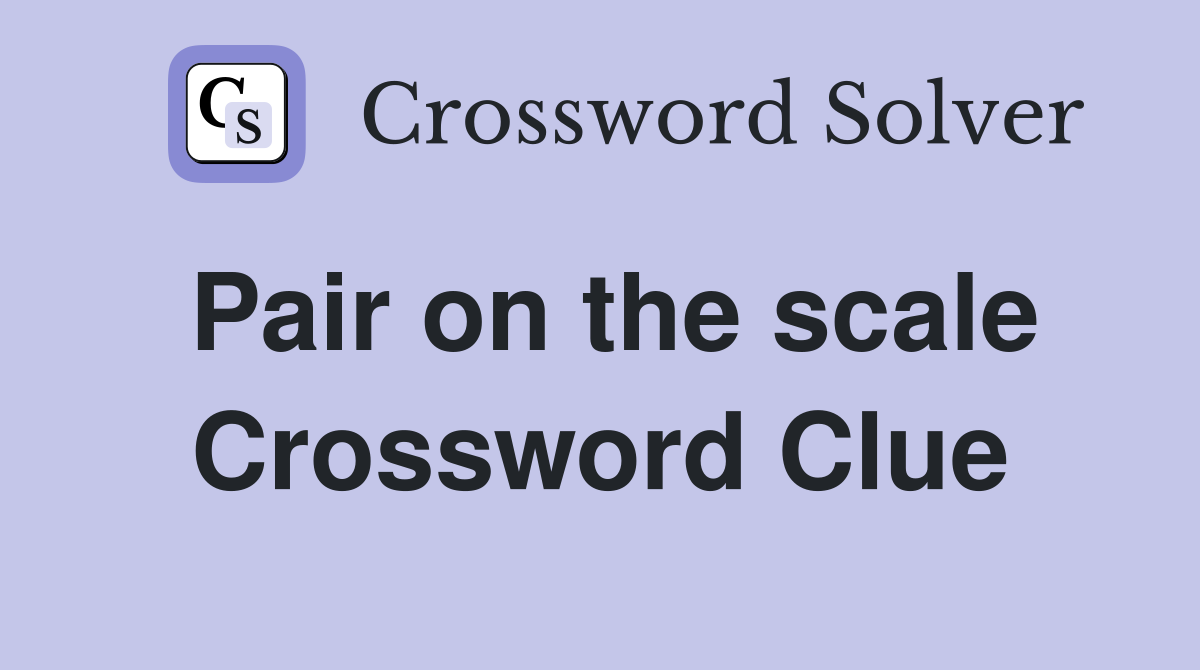 Pair on the scale Crossword Clue