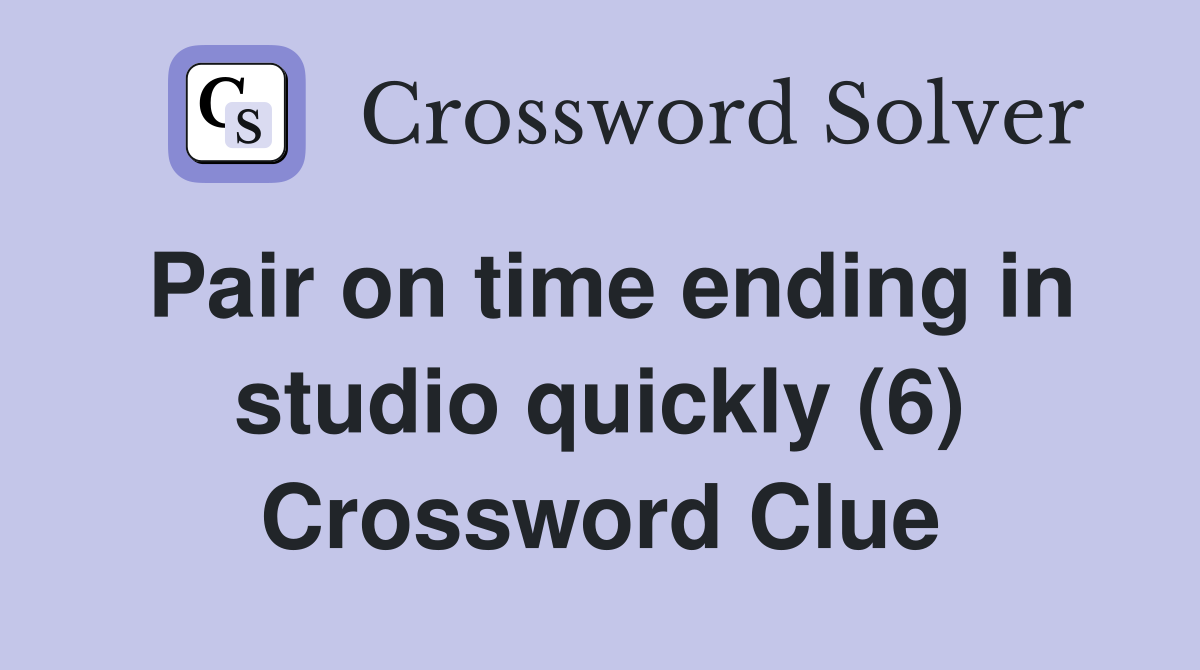 Pair on time ending in studio quickly (6) Crossword Clue