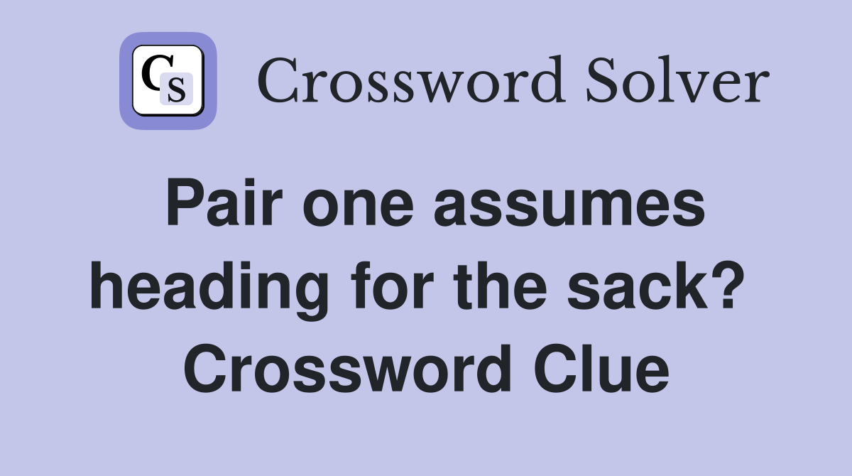 Pair one assumes heading for the sack?  Crossword Clue