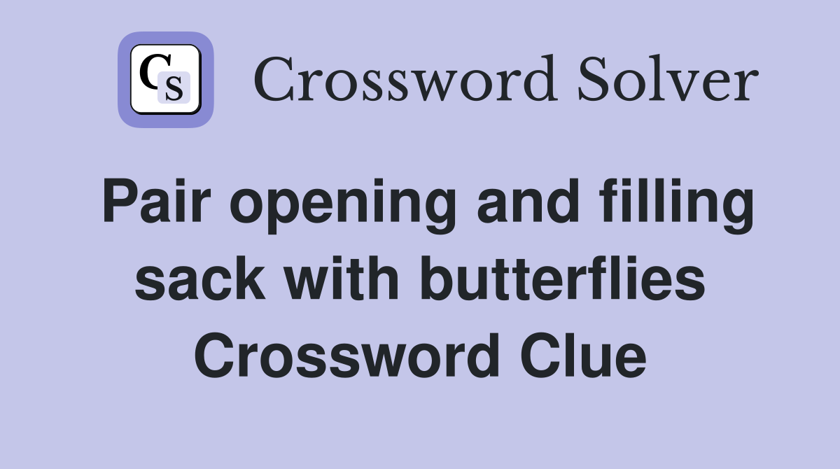 Pair opening and filling sack with butterflies Crossword Clue