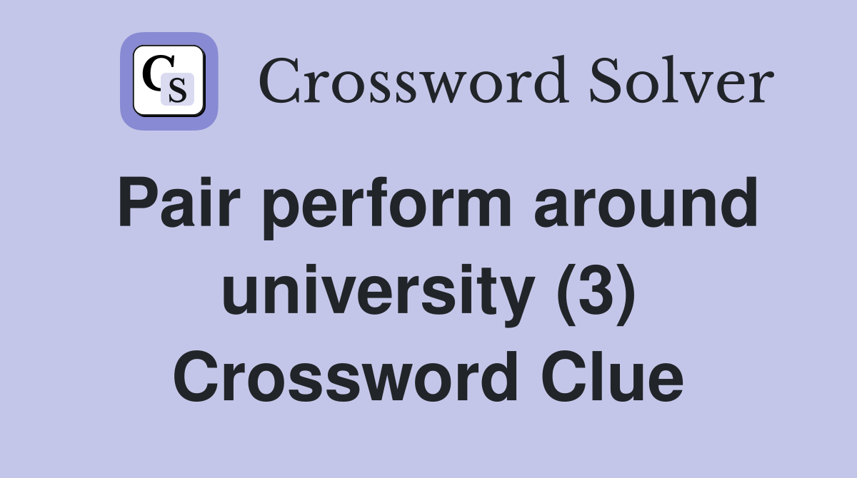Pair perform around university (3) Crossword Clue