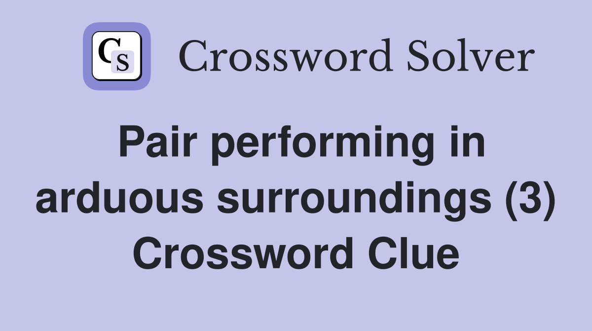 Pair performing in arduous surroundings (3) Crossword Clue