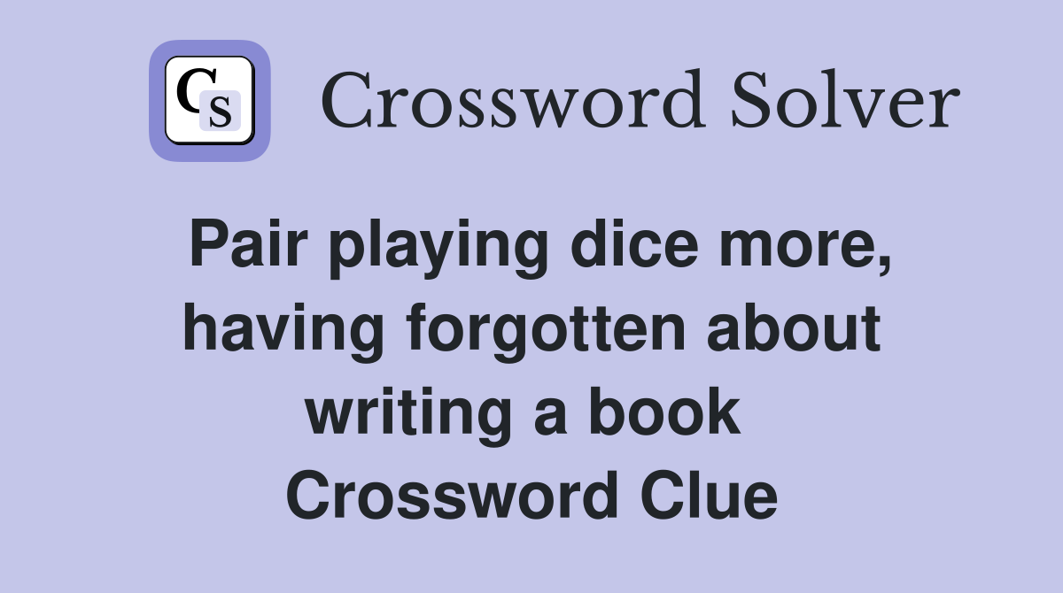 Pair playing dice more, having forgotten about writing a book  Crossword Clue