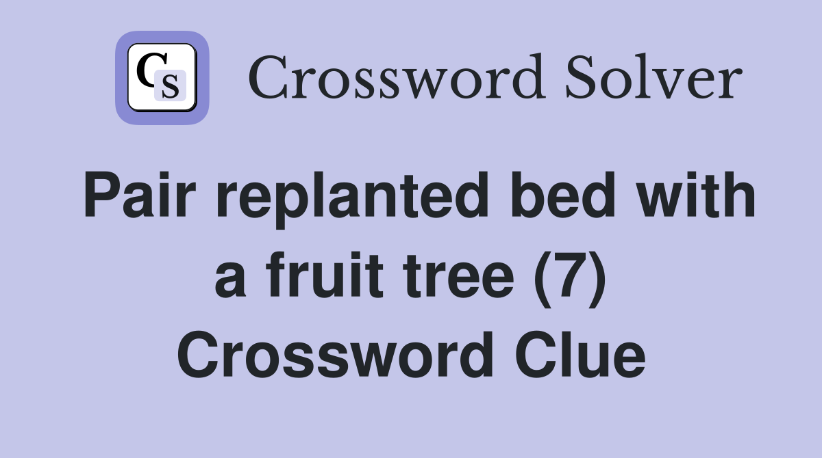 Pair replanted bed with a fruit tree (7) Crossword Clue