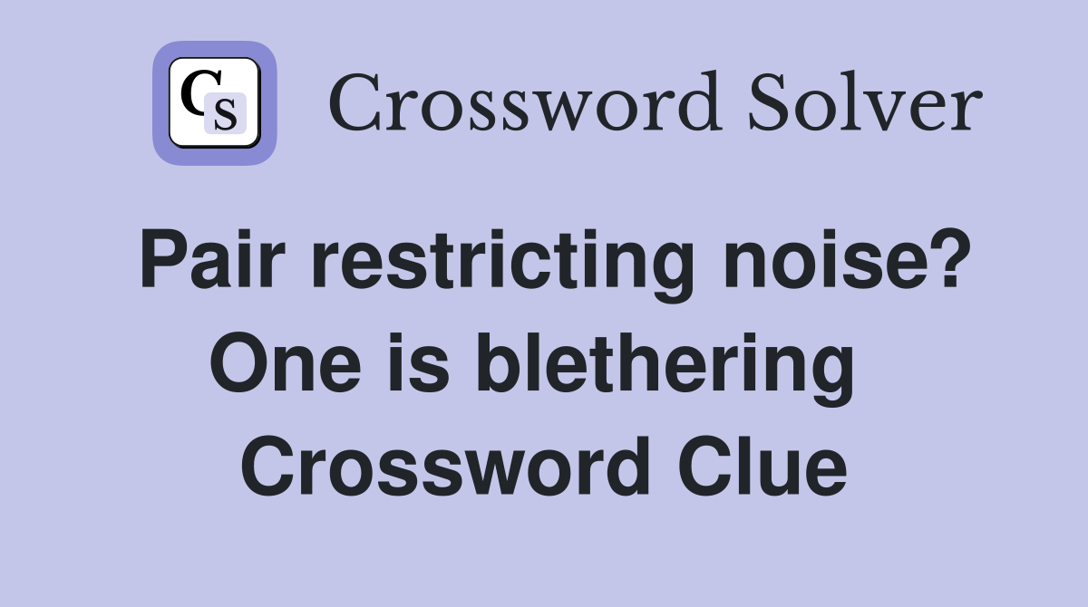 Pair restricting noise? One is blethering  Crossword Clue