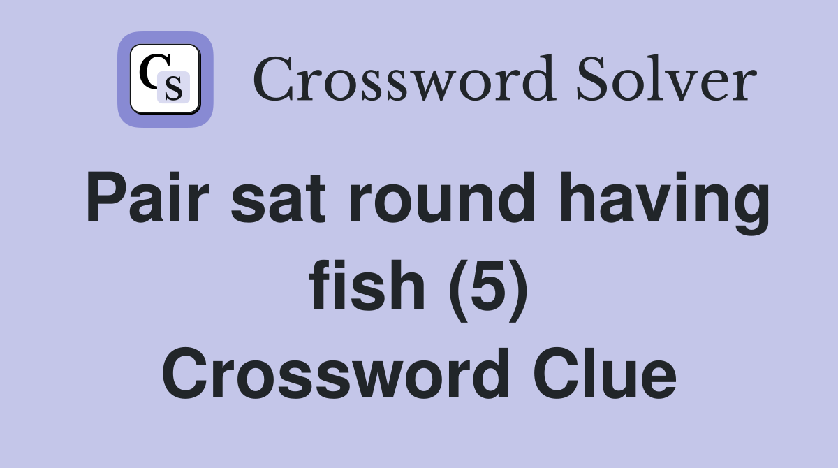 Pair sat round having fish (5) Crossword Clue