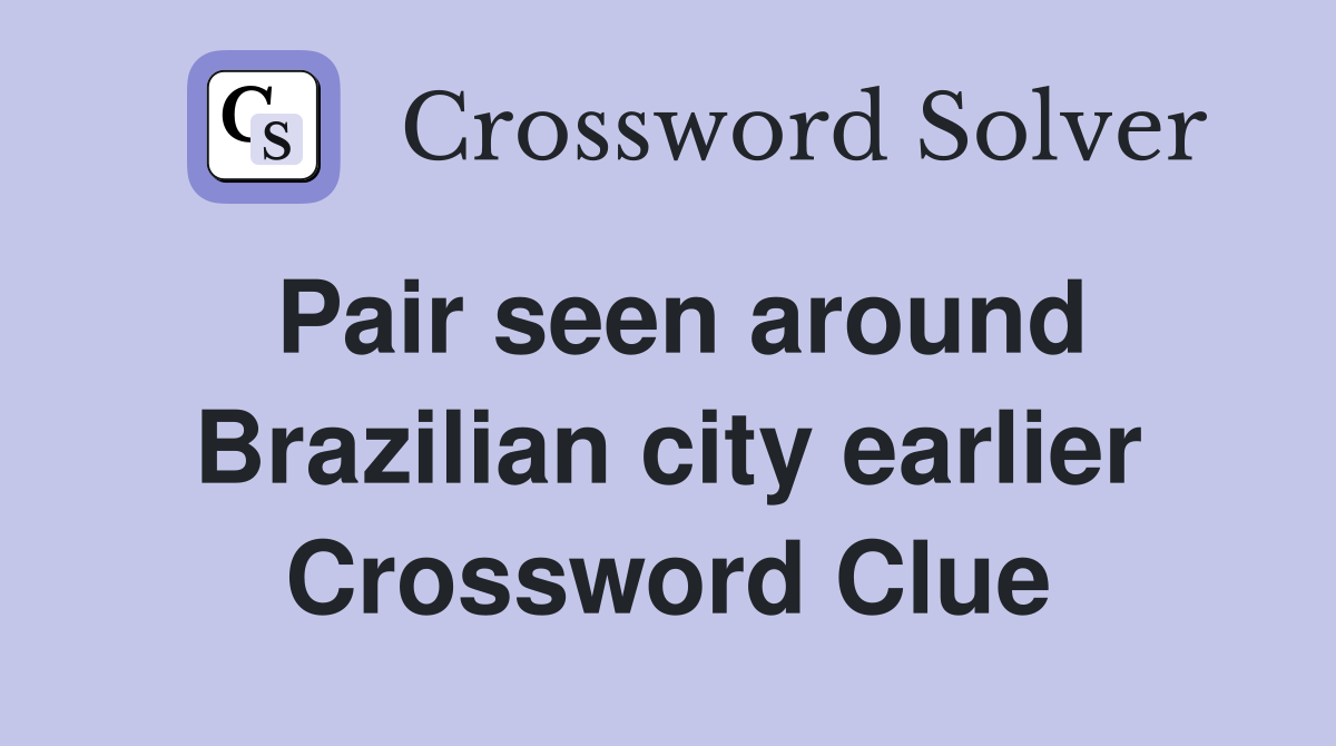 Pair seen around Brazilian city earlier Crossword Clue