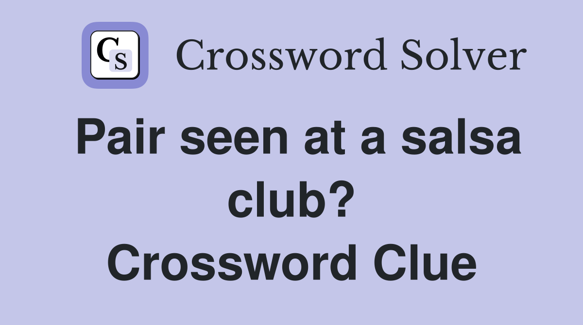 Pair seen at a salsa club? Crossword Clue