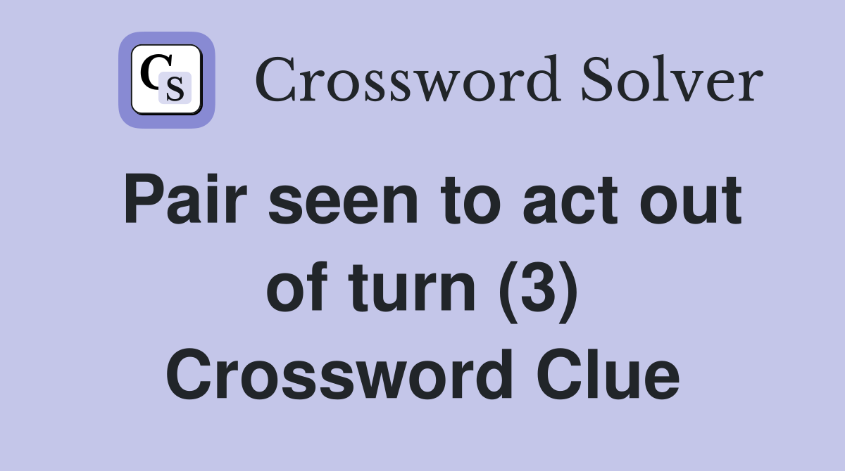 Pair seen to act out of turn (3) Crossword Clue